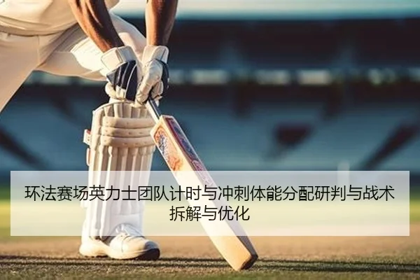 环法赛场英力士团队计时与冲刺体能分配研判与战术拆解与优化